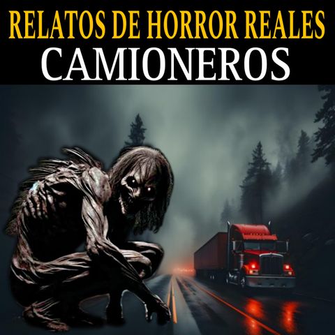 RELATOS ATERRADORES DE CAMIONEROS EN CARRETERAS DESOLADAS / TERROR AL VOLANTE DE NOCHE / L.C.E.