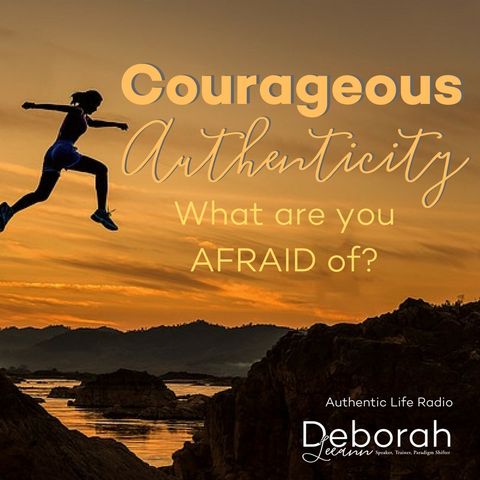 Courageous Authenticity - What are you afraid of?