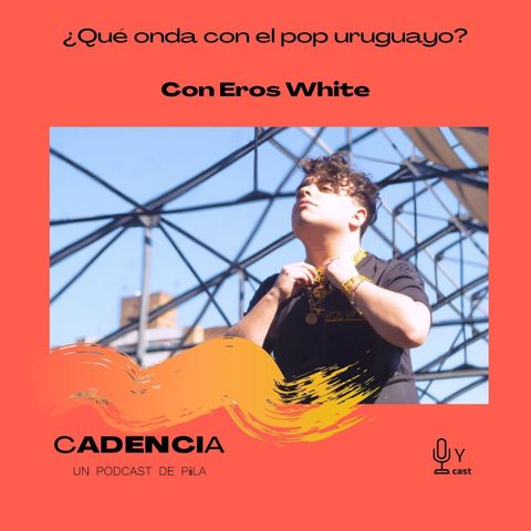 1: ¿Qué onda con el pop uruguayo? (con Eros White)