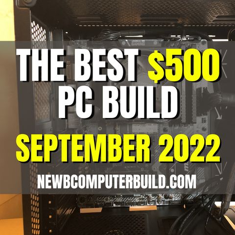 The Best $500 PC Build for Gaming - September 2022