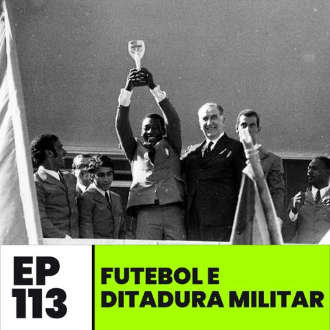 EP113 | Futebol e Ditadura Militar