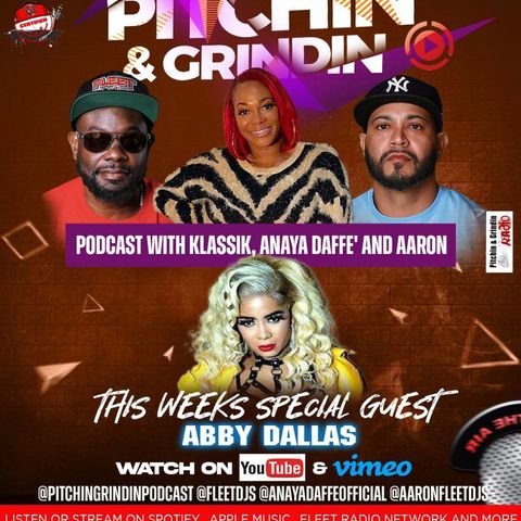 PITCHIN & GRINDNIN PODCAST WITH KLASSIK , ANAYA DAFFE' AND AARON SPEICAL GUEST ABBY DALLAS SHOW 8