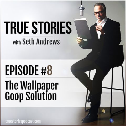 True Stories #8 - The Wallpaper Goop Solution