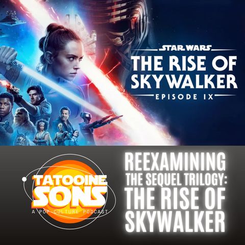 Reexamining The Sequel Trilogy: The Rise of Skywalker (Season 7 Episode 21)