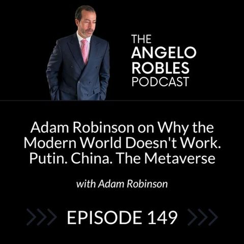 Adam Robinson on Why the Modern World Doesn't Work. Putin. China. The Metaverse