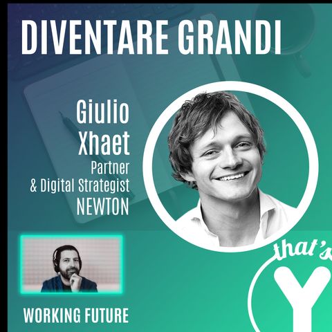 "Diventare Grandi" con Giulio Xhaet NEWTON [Working Future]