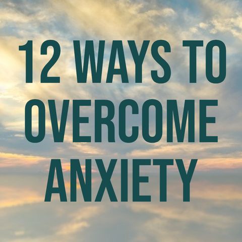 12 Ways to Overcome Anxiety (2016 Rerun)
