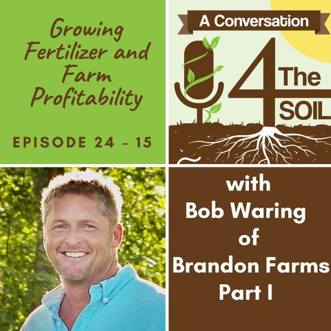 Episode 24 - 15: Growing Fertilizer and Farm Profitability with Robert Waring of Brandon Farms Part I