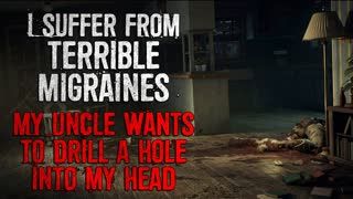 "I suffer from terrible migraines. My uncle wants to drill a hole into my head" Creepypasta