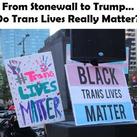 From Stonewall to Trump…Do Trans Lives Really Matter?