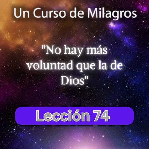 LECCIÓN 74 - No hay más voluntad que la de Dios. Libro de Ejercicios. Un Curso de Milagros (con fondo musical)