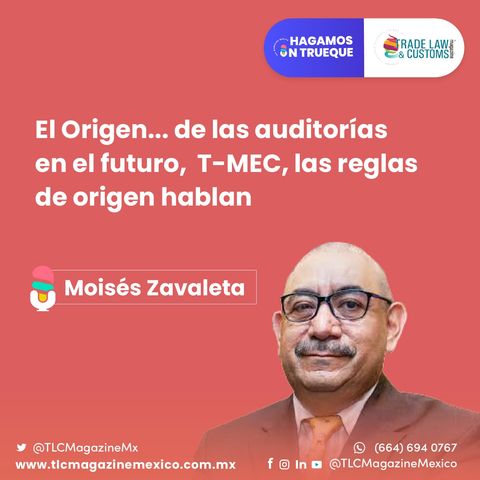 Episodio 29. El origen de las auditorías del futuro, T-MEC, las reglas de origen hablan  ⋅ Con Moisés Zavaleta