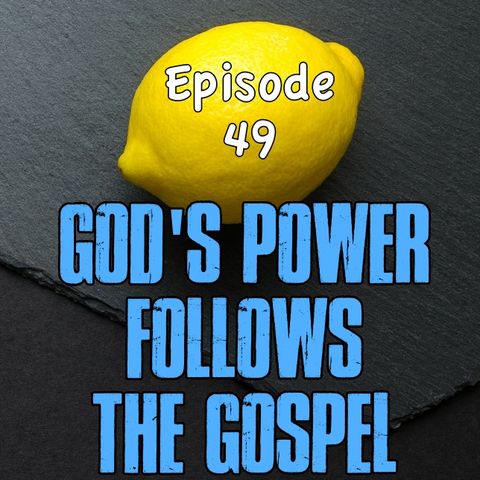 Episode 49 - God's Power Follows The Gospel