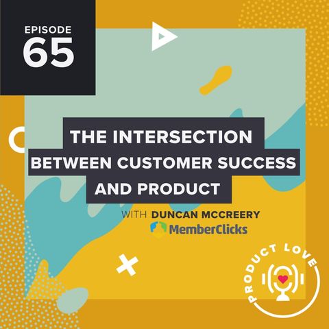 Duncan McCreery joins Product Love to talk about the intersection between customer experience and product management