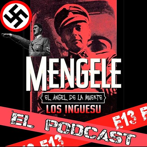 E13: Josef Mengele "El Ángel de la Muerte" 1.0