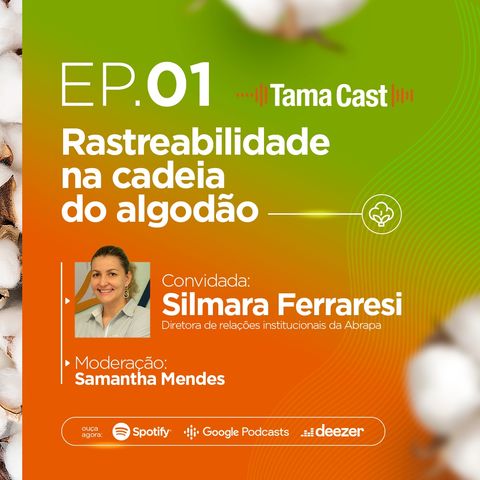 Tama Cast | EP 1º: Importância da rastreabilidade na cadeia do algodão com Silmara Ferraresi