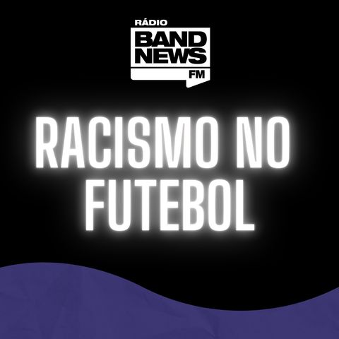 Racismo no futebol: série especial da BandNews FM