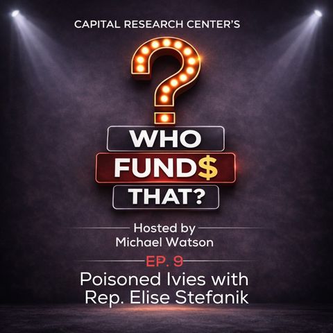 Who Funds That? EP9: Poisoned Ivies with Rep. Elise Stefanik