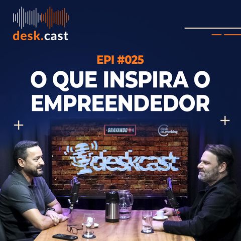 DESKCAST #025 O Que Inspira o Empreendedor