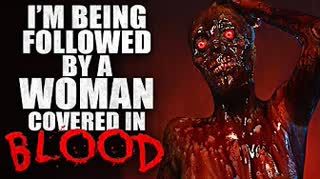 "For Most of My Life, I've Been Followed By a Woman Covered in Blood" Creepypasta