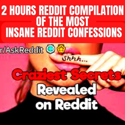 2 Hours Reddit Compilation of the Most Insane Reddit Confessions