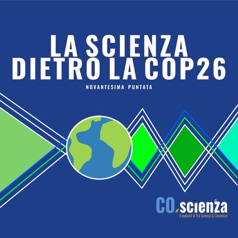 La Scienza dietro la COP26 (Novantesima Puntata)