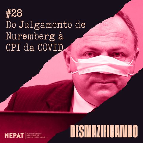 #28 - Do Julgamento de Nuremberg à CPI da COVID