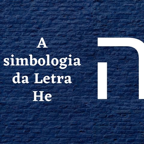 O Simbolismo da Letra He ה no Hebraico Bíblico