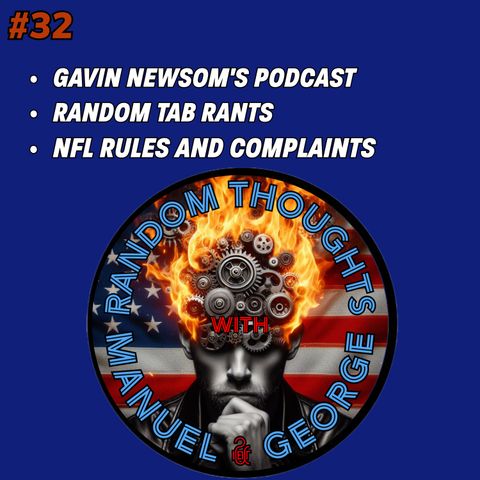 32 - Gavin Newsom's Podcast, Random Tab Rants, NFL Rules and Complaints