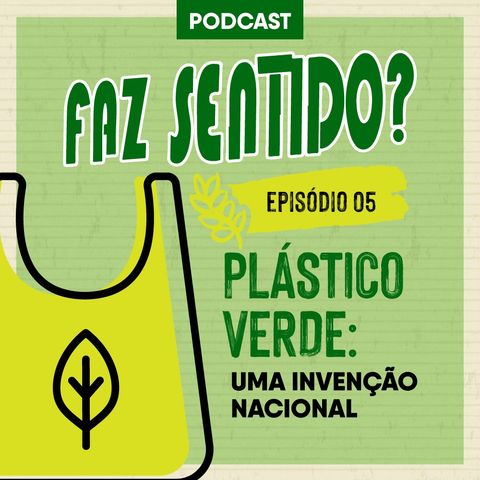#05 | Plástico Verde: uma invenção nacional