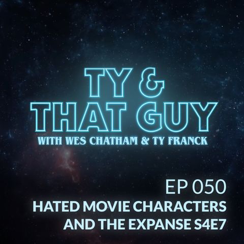 Ep. 050 - Hated Movie Characters & The Expanse S4E7