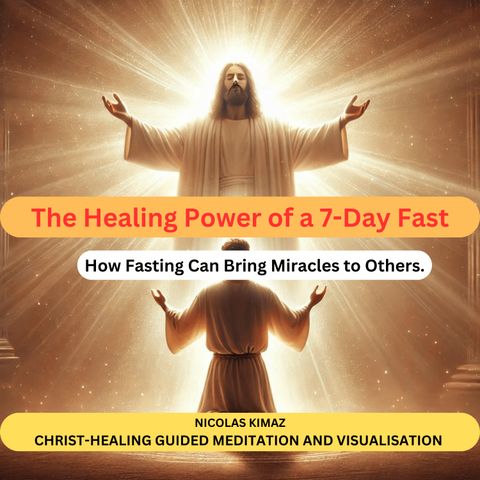 The Healing Power of a 7-Day Fast: How Fasting Can Bring Healing Miracles For Others