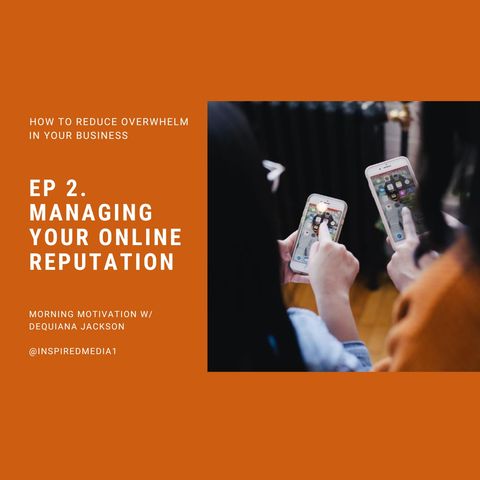 Managing Your Online Reputation - How to Reduce Overwhelm in Your Business Ep. 2