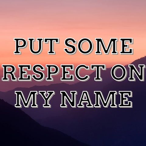 2024_1027 Put Some Respect on My Name