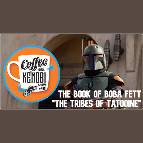 CWK Show #485: The Book of Boba Fett-"The Tribes of Tatooine"