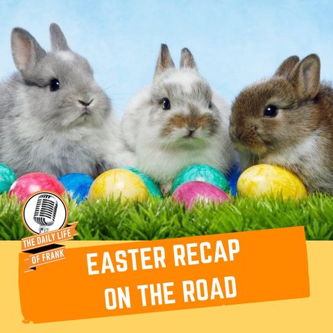 Episode 65- Easter Recap on the Road
