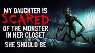 "My daughter is scared of the monster in her closet. She should be." Creepypasta