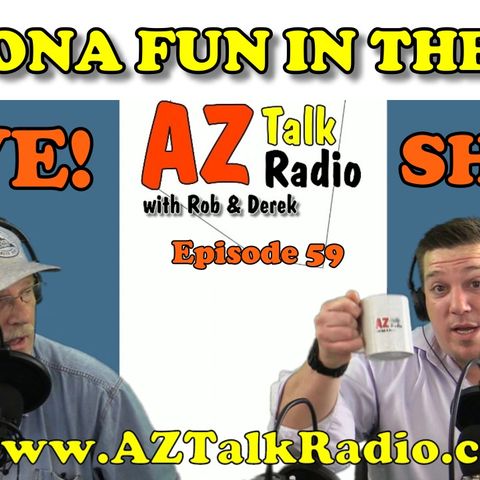 Arizona Fun in the Sun, & Arizona Night Life, with Rob & Derek, Arizona Talk Radio 59
