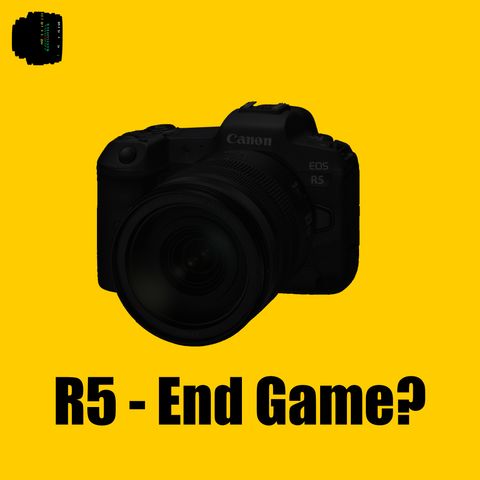 Canon EOS R5 - End Game?