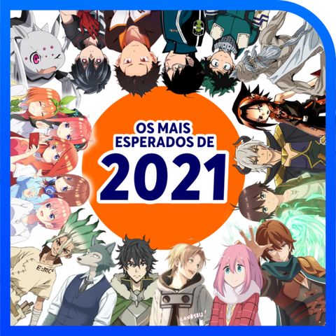 AkibaCast - S01/E04 | Os Animes Mais Esperados de 2021!