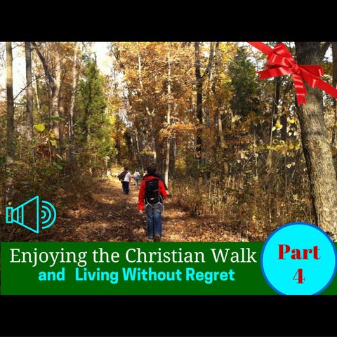Strengthen Your Christian Character (Part 4 Enjoying The Christian Walk and Living Without Regret) - Episode 009