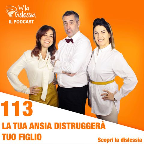 Scopri la dislessia Ep. 113 - La tua ansia distruggerà tuo figlio