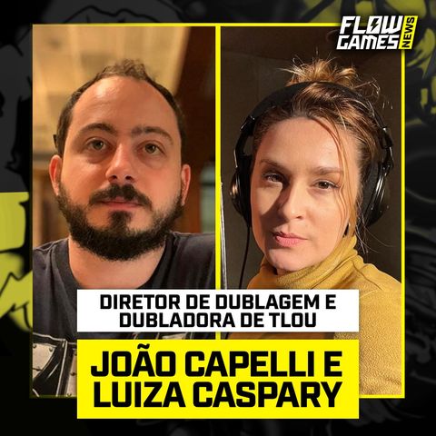 ESPECIAL The Last of Us - Luiza Caspary (Ellie) e João Cappelli (Dir. Dublagem) - FG #48