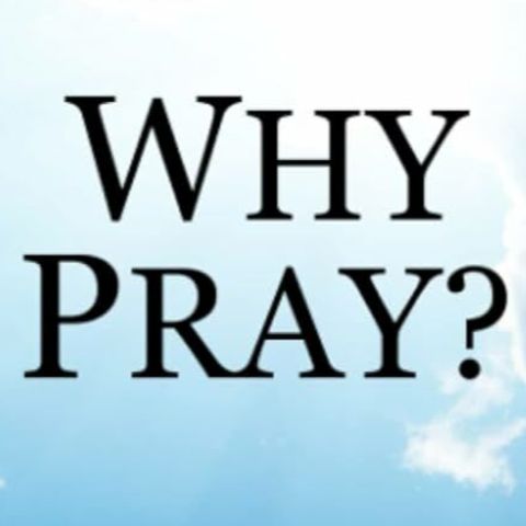 Episode 140: Why Pray? (Part 1)