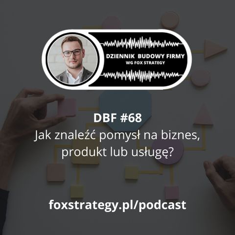 DBF #68: Jak znaleźć pomysł na biznes, produkt lub usługę? [BIZNES]