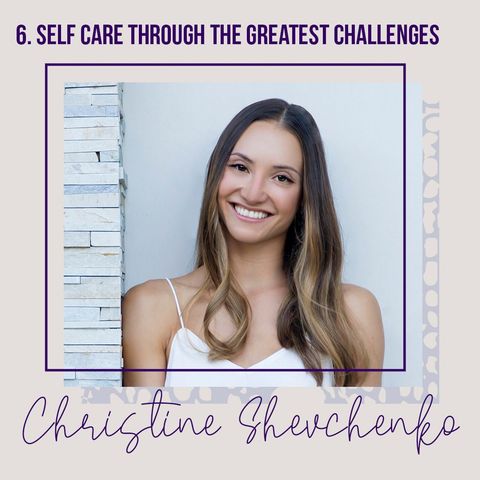 Self care through the greatest challenges. An interview with Christine Shevchenko.