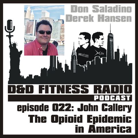 D&D Fitness Radio Podcast - Episode 022 - John Callery:  The Opioid Epidemic in America