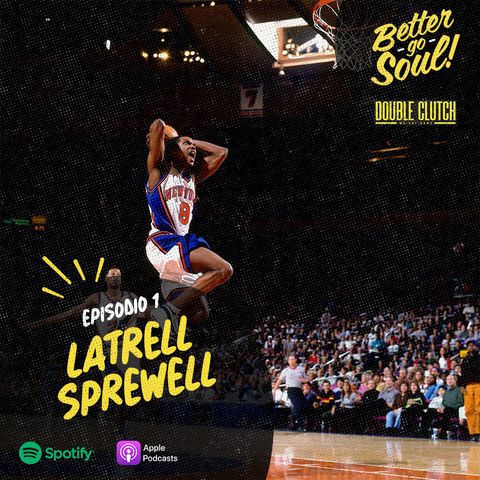 Better Go Soul S1E1: NBA Focus - Latrell Sprewell