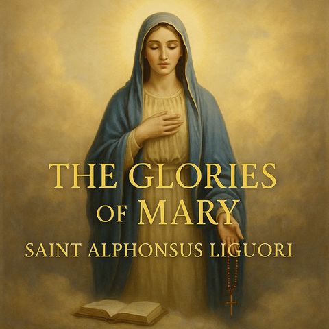 The Glories of Mary – St. Alphonsus Liguori’s Timeless Devotion to the Blessed Mother Part 1