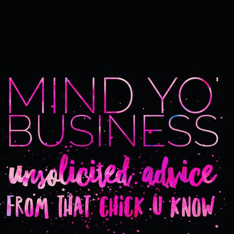 Unsolicited Advice Ep. 25 Mind Yo' Business